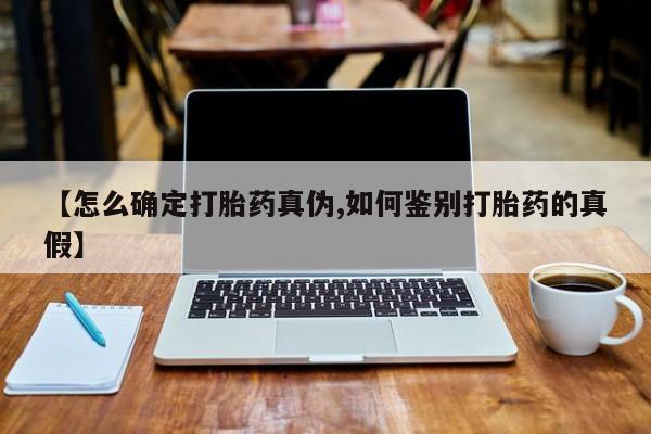 打胎药购买联系方式在线 【怎么确定打胎药真伪,如何鉴别打胎药的真假】