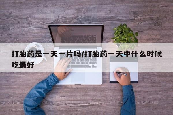 打胎药购买联系方式在线 打胎药是一天一片吗/打胎药一天中什么时候吃最好