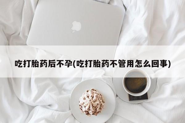 打胎药购买联系方式在线 吃打胎药后不孕(吃打胎药不管用怎么回事)