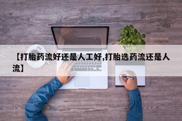 打胎药购买联系方式在线 【打胎药流好还是人工好,打胎选药流还是人流】