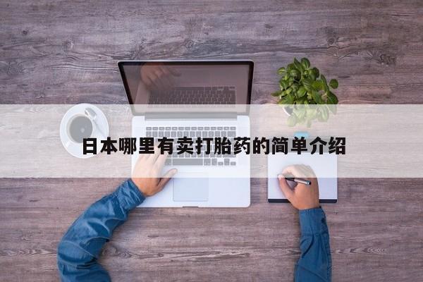 打胎药购买联系方式在线 日本哪里有卖打胎药的简单介绍