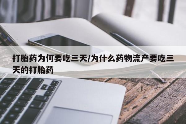 打胎药购买联系方式在线 打胎药为何要吃三天/为什么药物流产要吃三天的打胎药