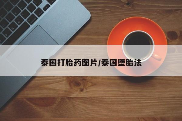 打胎药购买联系方式在线 泰国打胎药图片/泰国堕胎法