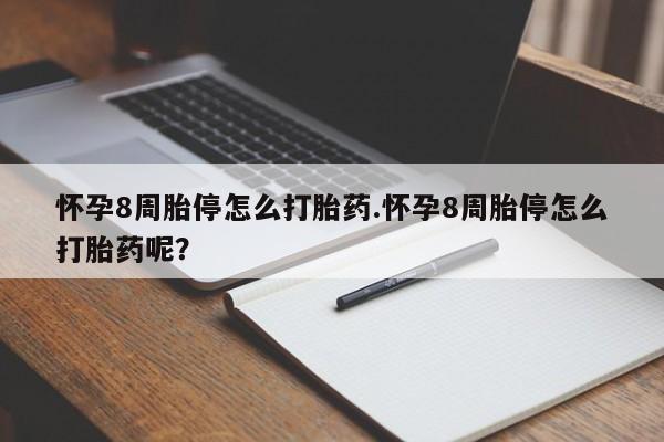 打胎药购买联系方式在线 怀孕8周胎停怎么打胎药.怀孕8周胎停怎么打胎药呢？