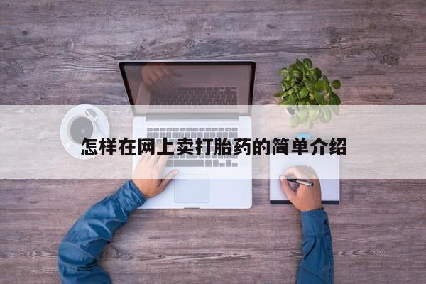 打胎药购买联系方式在线 怎样在网上卖打胎药的简单介绍